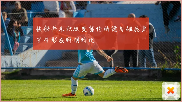 快船并未积极兜售伦纳德与雄鹿卖字母形成鲜明对比