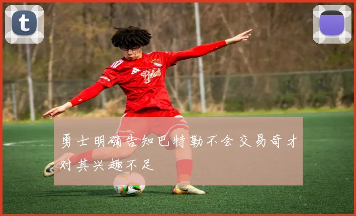 勇士明确告知巴特勒不会交易奇才对其兴趣不足