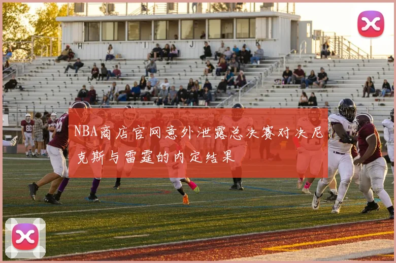 NBA商店官网意外泄露总决赛对决尼克斯与雷霆的内定结果