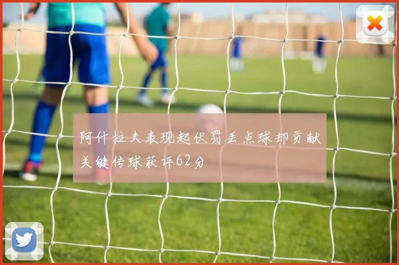阿什拉夫表现起伏罚丢点球却贡献关键传球获评62分